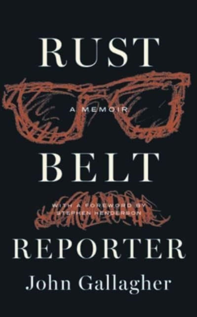 Rust Belt Reporter: A Memoir