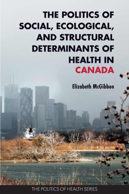 The Politics of Social, Ecological, and Structural Determinants of Health in Canada: Critical Perspectives