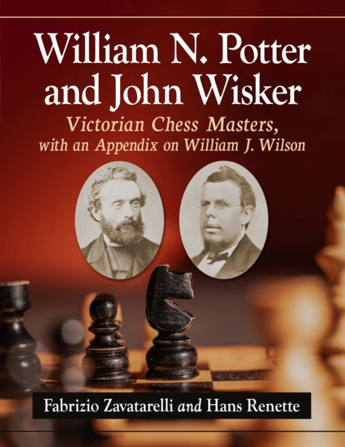 William N. Potter and John Wisker: Victorian Chess Masters, with an Appendix on William J. Wilson