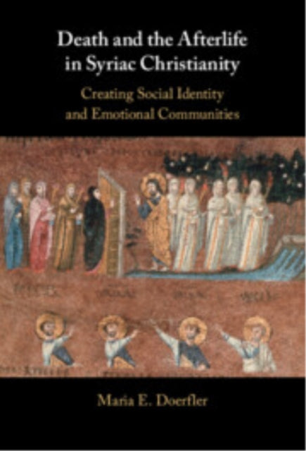 Death and the Afterlife in Syriac Christianity: Creating Social Identity and Emotional Communities