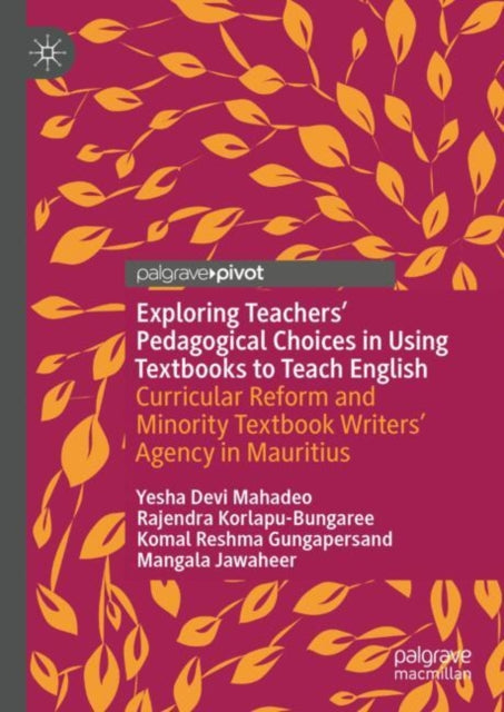 Exploring Teachers’ Pedagogical Choices in Using Textbooks to Teach English: Curricular Reform and Minority Textbook Writers’ Agency in Mauritius