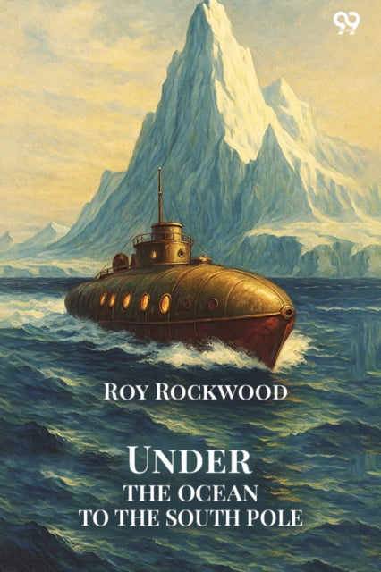 Under The Ocean To The South PoleOr The Strange Cruise of the Submarine Wonder (Edition1)