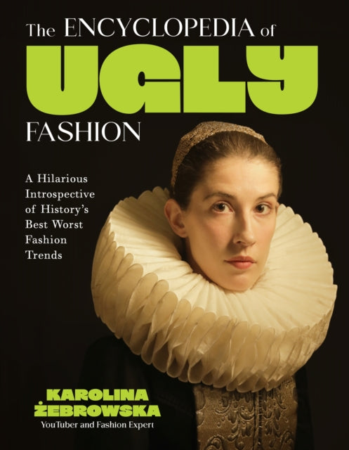 The Encyclopedia of Ugly Fashion: Hilarious Introspective of History's Worst Fashion Trends