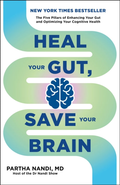 Heal Your Gut, Save Your Brain: The Five Pillars of Enhancing Your Gut and Optimizing Your Cognitive Health