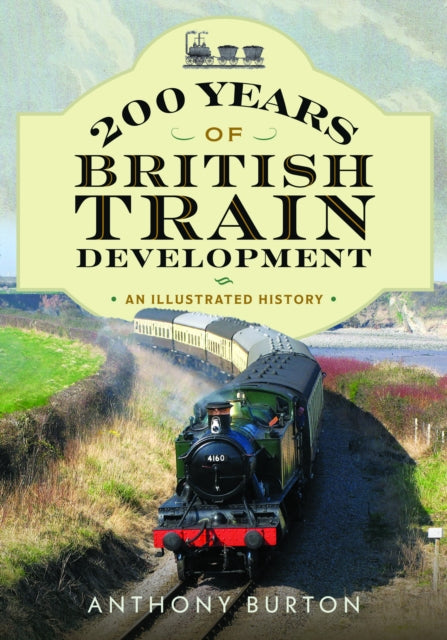 200 Years of British Train Development: An Illustrated History