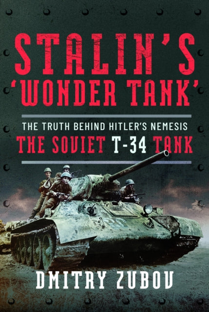 Stalin’s ‘Wonder Tank’: The Truth Behind Hitler’s Nemesis, the Soviet T-34 Tank