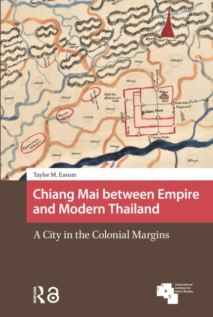 Chiang Mai between Empire and Modern Thailand: A City in the Colonial Margins