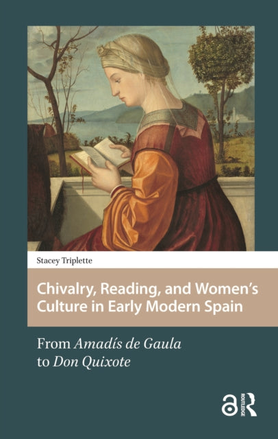 Chivalry, Reading, and Women's Culture in Early Modern Spain: From Amadis de Gaula to Don Quixote