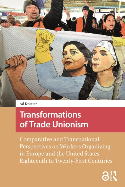 Transformations of Trade Unionism: Comparative and Transnational Perspectives on Workers Organizing in Europe and the United States, Eighteenth to Twenty-First Centuries