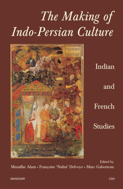 The Making of Indo-Persian Culture: Indian and French Studies