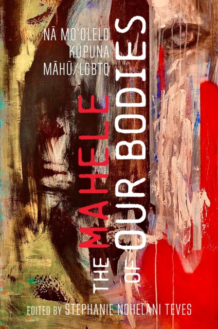 The Mahele of Our Bodies: Na Mo?olelo Kupuna LGBTQ/Mahu