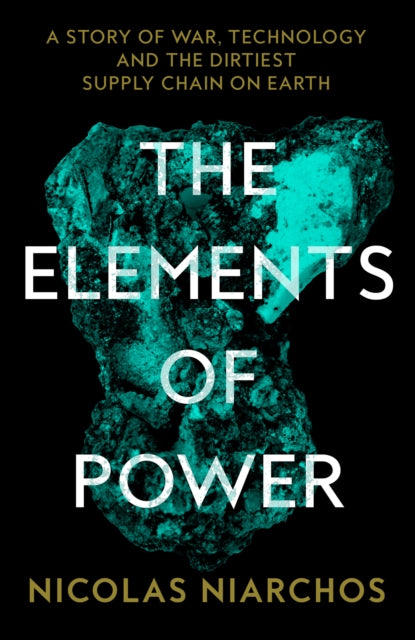 The Elements of Power: A Story of War, Technology and the Dirtiest Supply Chain on Earth