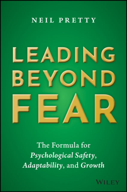 Leading Beyond Fear: The Formula for Psychological Safety, Adaptability, and Growth