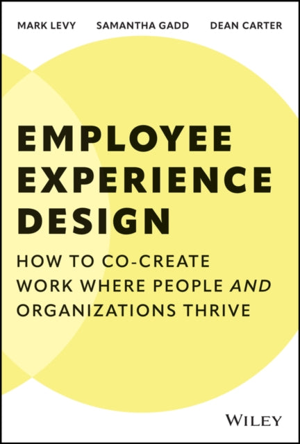 Employee Experience Design: How to Co-create Work Where People and Organizations Thrive