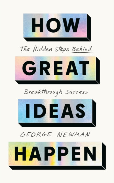 How Great Ideas Happen: The Hidden Steps Behind Breakthrough Success