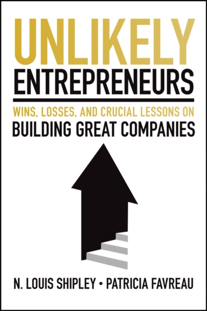 Unlikely Entrepreneurs: Wins, Losses, and Crucial Lessons on Building Great Companies
