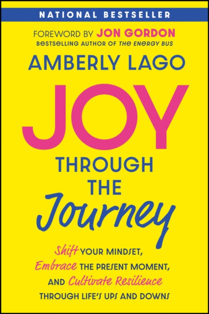Joy Through the Journey: Shift Your Mindset, Embrace the Present Moment, and Cultivate Resilience Through Life's Ups and Downs