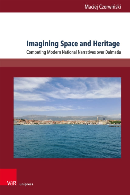 Imagining Space and Heritage: Competing Modern National Narratives on Dalmatia