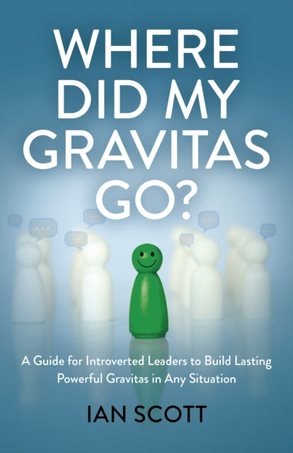Where Did My Gravitas Go?: A Guide for Introverted Leaders to Build Lasting Powerful Gravitas in Any Situation