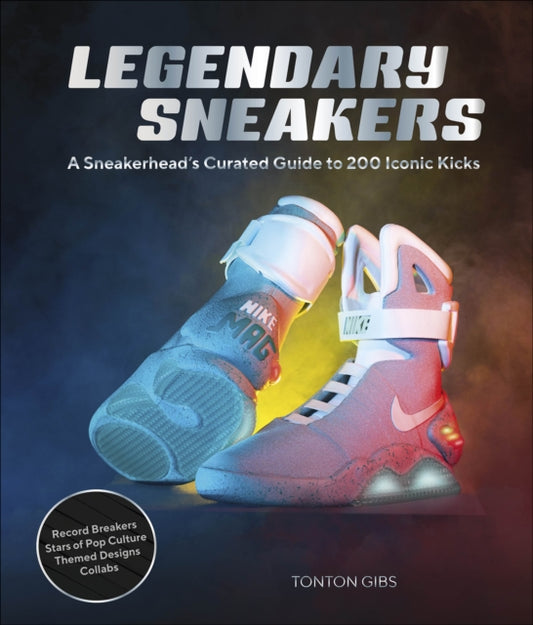 Legendary Sneakers: A Curated Guide to 200 Iconic Kicks: Record Breakers, Stars of Pop Culture, Themed Designs, Collabs