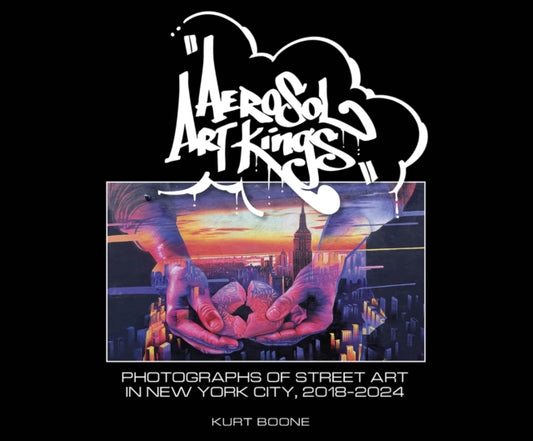 Aerosol Art Kings: Photographs of Street Art in New York City, 2018–2024