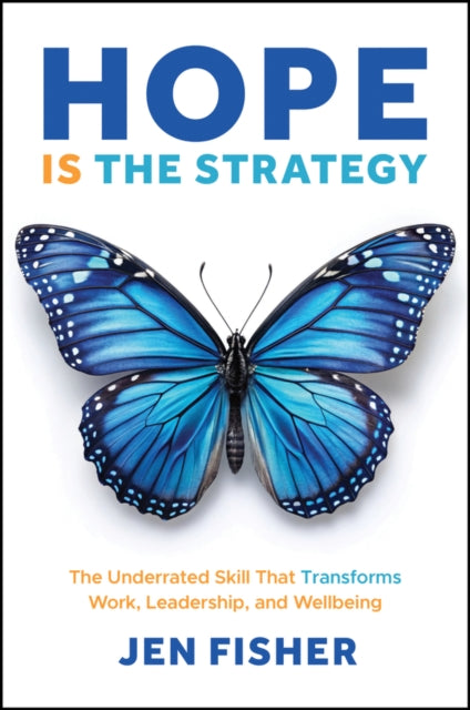 Hope Is the Strategy: The Underrated Skill That Transforms Work, Leadership, and Wellbeing