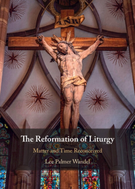 The Reformation of Liturgy: Matter and Time Reconceived
