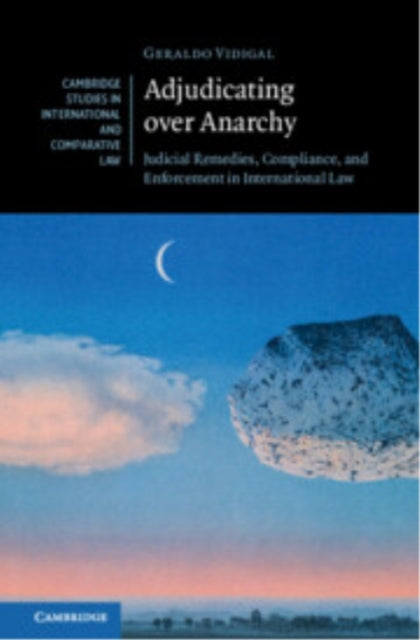 Adjudicating over Anarchy: Judicial Remedies, Compliance, and Enforcement in International Law