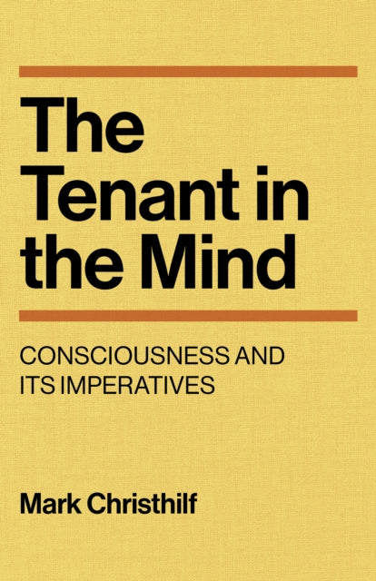 The Tenant in the Mind: Consciousness and Its Imperatives