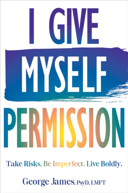 I Give Myself Permission: Let Go of Limitations and Become Who You Want to Be
