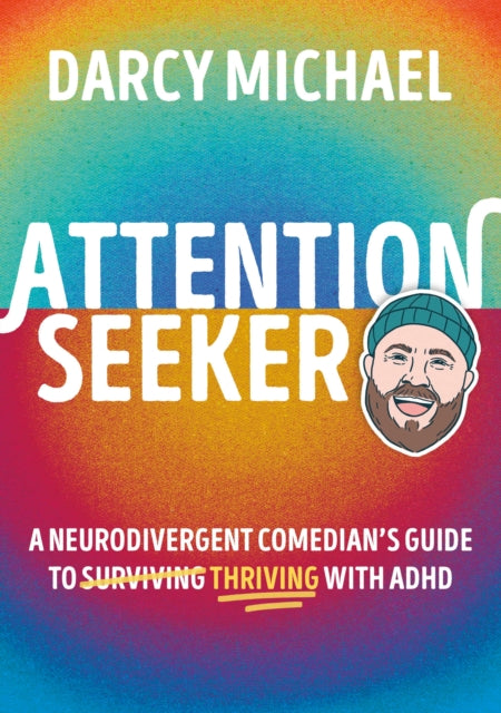 Attention Seeker: A Neurodivergent Comedian's Guide to Thriving with ADHD