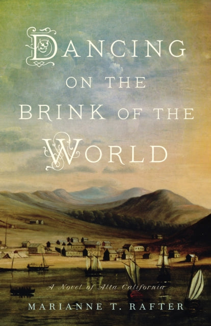 Dancing on the Brink of the World: A Novel of Alta California