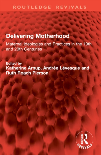 Delivering Motherhood: Maternal Ideologies and Practices in the 19th and 20th Centuries