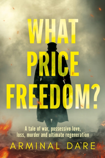 What Price Freedom?: A tale of war, possessive love, loss, murder and ultimate regeneration
