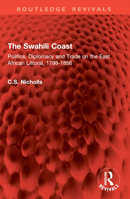 The Swahili Coast: Politics, Diplomacy and Trade on the East African Littoral, 1798-1856