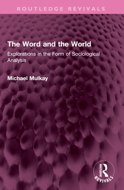 The Word and the World: Explorations in the Form of Sociological Analysis