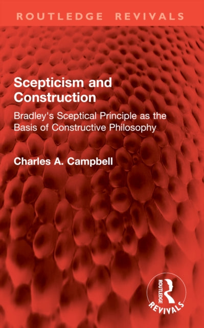 Scepticism and Construction: Bradley's Sceptical Principle as the Basis of Constructive Philosophy
