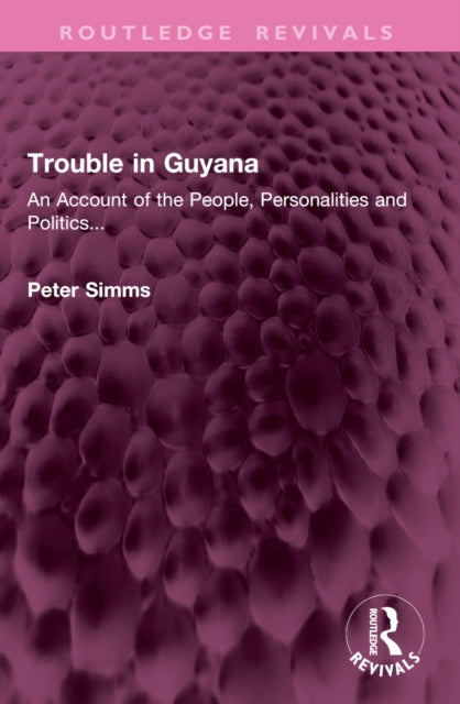 Trouble in Guyana: An Account of the People, Personalities and Politics...