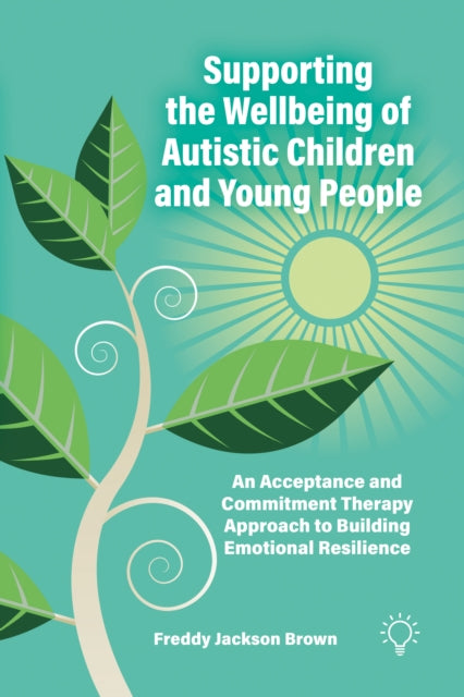 Supporting the Wellbeing of Autistic Children and Young People: An Acceptance and Commitment Therapy Approach to Building Emotional Resilience