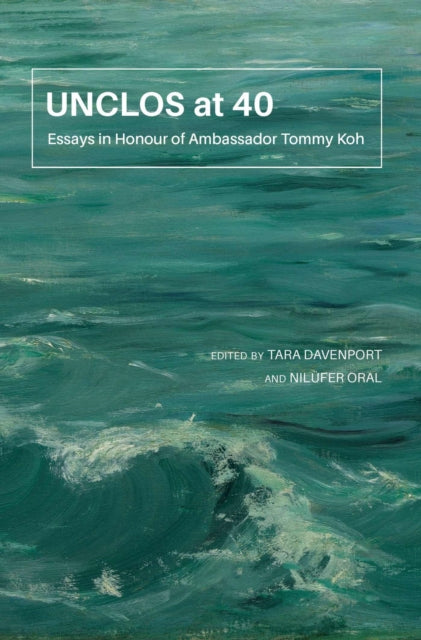 UNCLOS at 40: Essays in Honour of Ambassador Tommy Koh