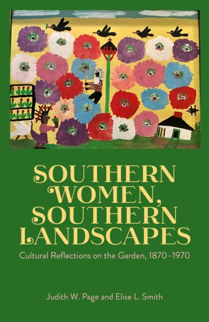 Southern Women, Southern Landscapes: Cultural Reflections on the Garden, 1870-1970