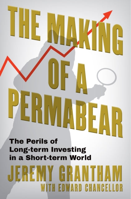 The Making of a Permabear: The Perils of Long-term Investing in a Short-term World