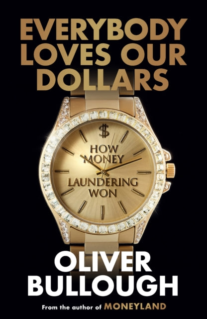 Everybody Loves Our Dollars - How Money Laundering Won: ‘Utterly fascinating – like being given X-ray glasses to see the real world’ MARINA HYDE
