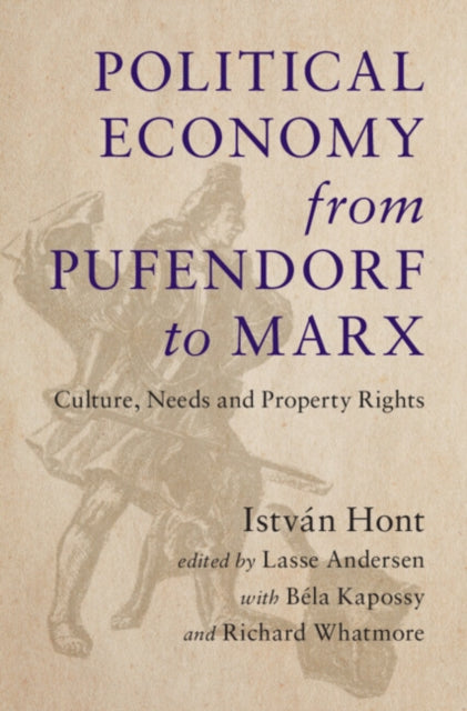 Political Economy from Pufendorf to Marx: Culture, Needs and Property Rights