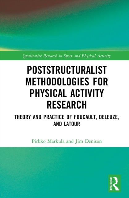 Poststructuralist Methodologies for Physical Activity Research: Theory and Practice of Foucault, Deleuze, and Latour
