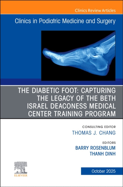 The Diabetic Foot: Capturing the Legacy of the Beth Israel Deaconess Medical Center Training Program, An issue of Clinics in Podiatric Medicine and Surgery