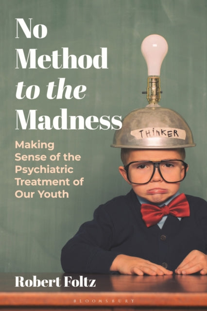 No Method to the Madness: Making Sense of the Psychiatric Treatment of our Youth