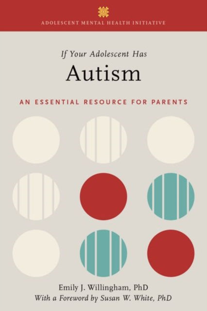 If Your Adolescent Has Autism: An Essential Resource for Parents