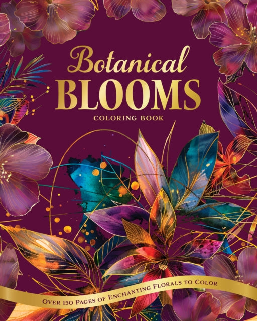 Botanical Blooms Coloring Book: Over 150 Pages of Enchanting Florals to Color