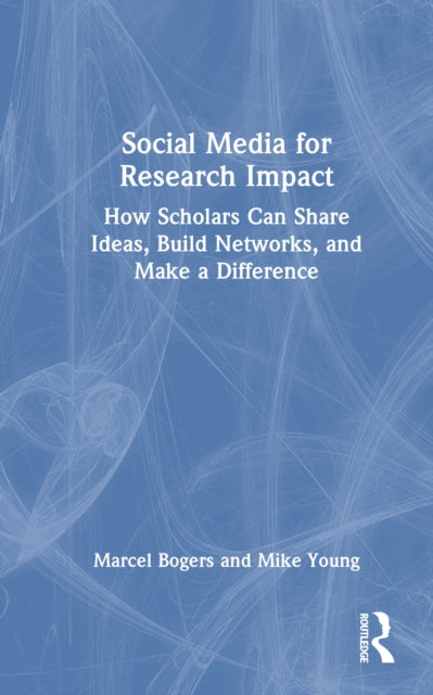 Social Media for Research Impact: How Scholars Can Share Ideas, Build Networks, and Make a Difference